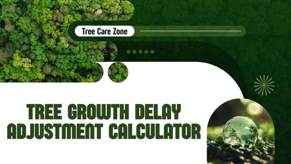 Use the Tree Growth Delay Adjustment Calculator to address tree growth delays with tailored care recommendations.