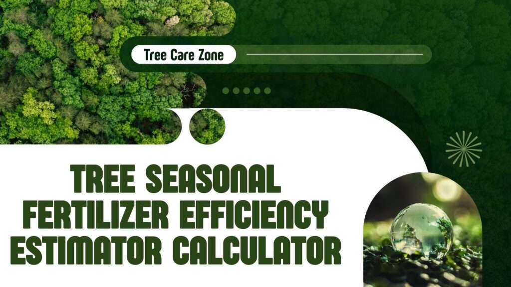 Tree Seasonal Fertilizer Efficiency Estimator Calculator