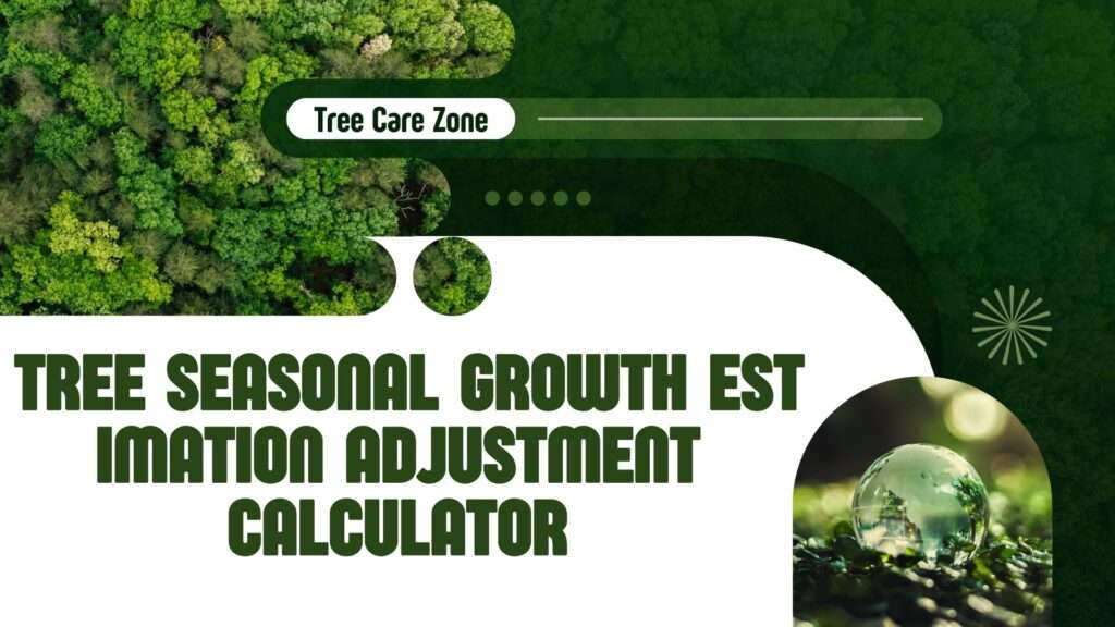 Tree Seasonal Growth Estimation Adjustment Calculator