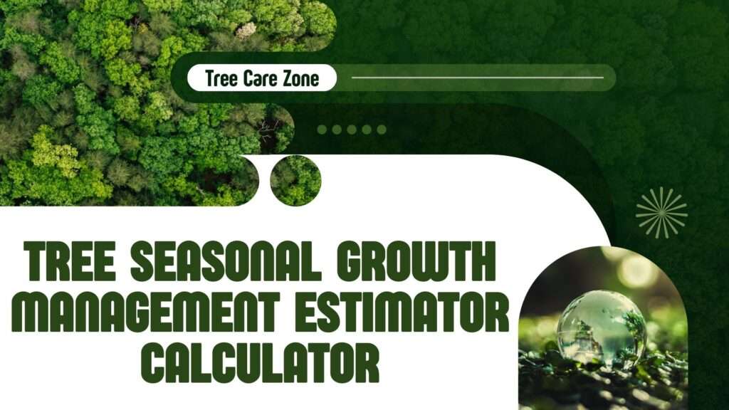 Tree Seasonal Growth Management Estimator Calculator