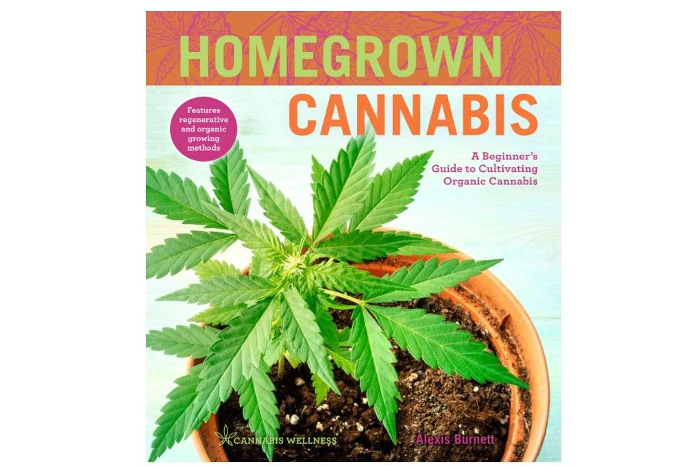 Homegrown Cannabis: A Beginner's Guide to Cultivating Organic Cannabis (Cannabis Wellness, 